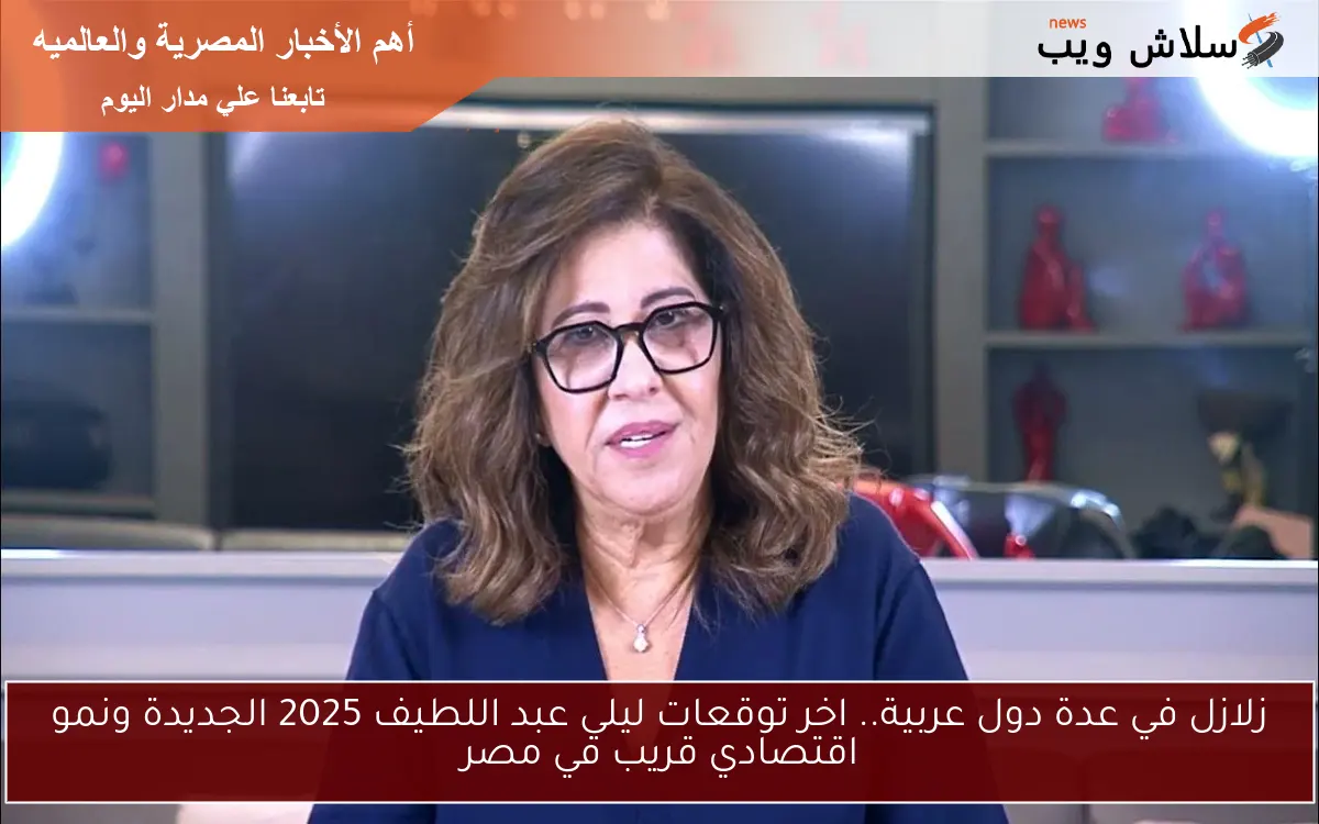 وجود زلازل في عدة دول عربية.. اخر توقعات ليلي عبد اللطيف 2025 الجديدة ونمو اقتصادي قريب في مصر