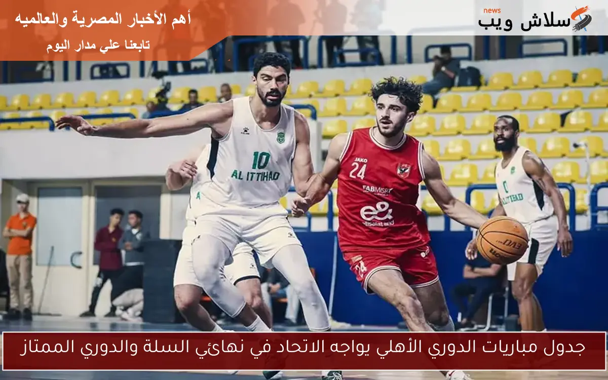 جدول مباريات الدوري الأهلي يواجه الاتحاد في نهائي السلة والدوري الممتاز