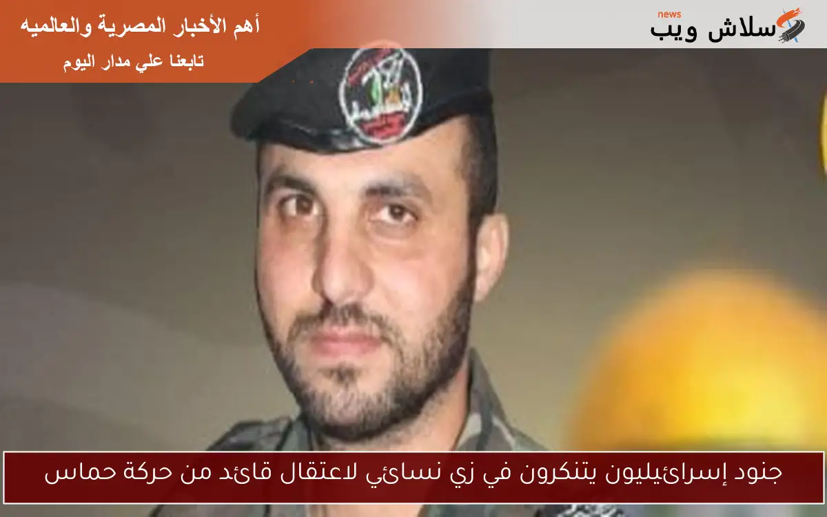 جنود إسرائيليون يتنكرون في زي نسائي لاعتقال قائد من حركة حماس