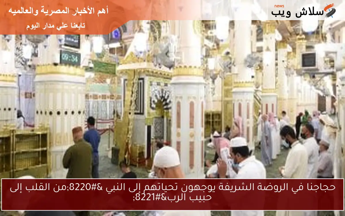 حجاجنا في الروضة الشريفة يوجهون تحياتهم إلى النبي “من القلب إلى حبيب الرب”