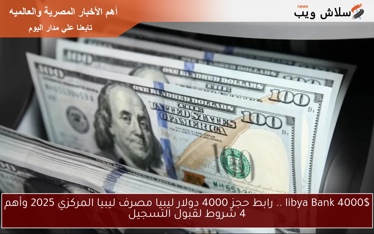 libya Bank 4000$ .. رابط حجز 4000 دولار ليبيا مصرف ليبيا المركزي 2025 وأهم 4 شروط لقبول التسجيل 2 libya Bank 4000$ .. رابط حجز 4000 دولار ليبيا مصرف ليبيا المركزي 2025 وأهم 4 شروط لقبول التسجيل
