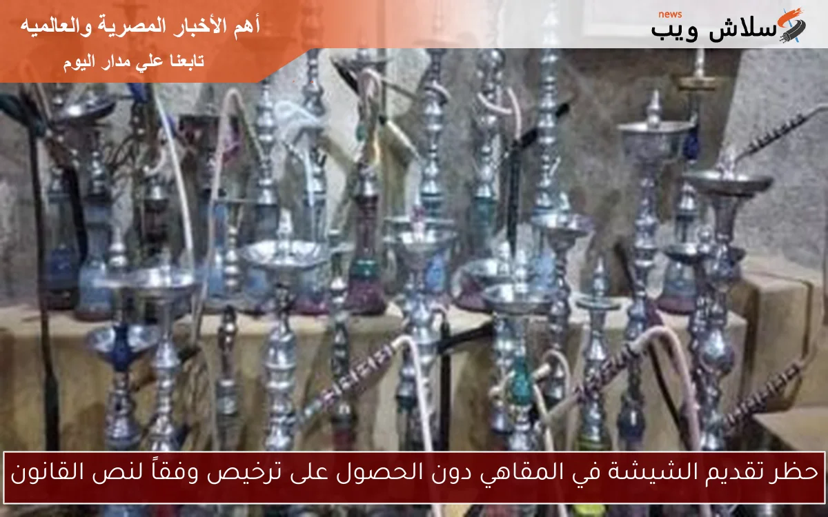 حظر تقديم الشيشة في المقاهي دون الحصول على ترخيص وفقاً لنص القانون