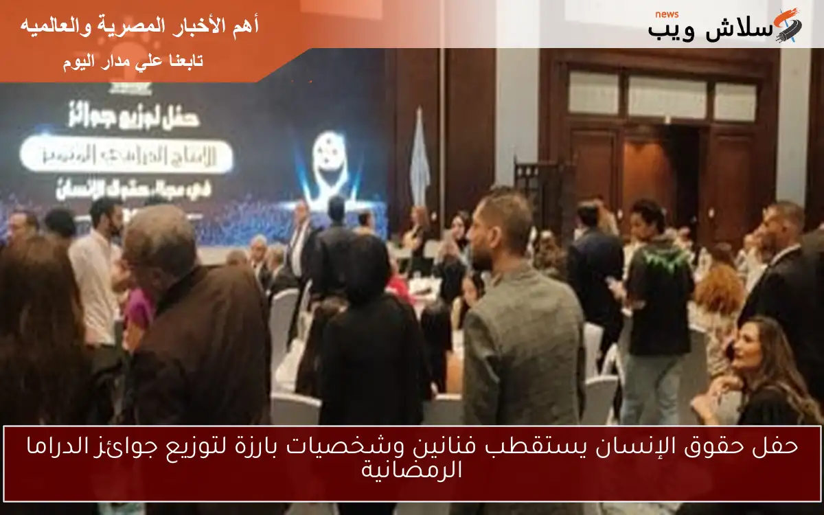 حفل حقوق الإنسان يستقطب فنانين وشخصيات بارزة لتوزيع جوائز الدراما الرمضانية 2 حفل حقوق الإنسان يستقطب فنانين وشخصيات بارزة لتوزيع جوائز الدراما الرمضانية