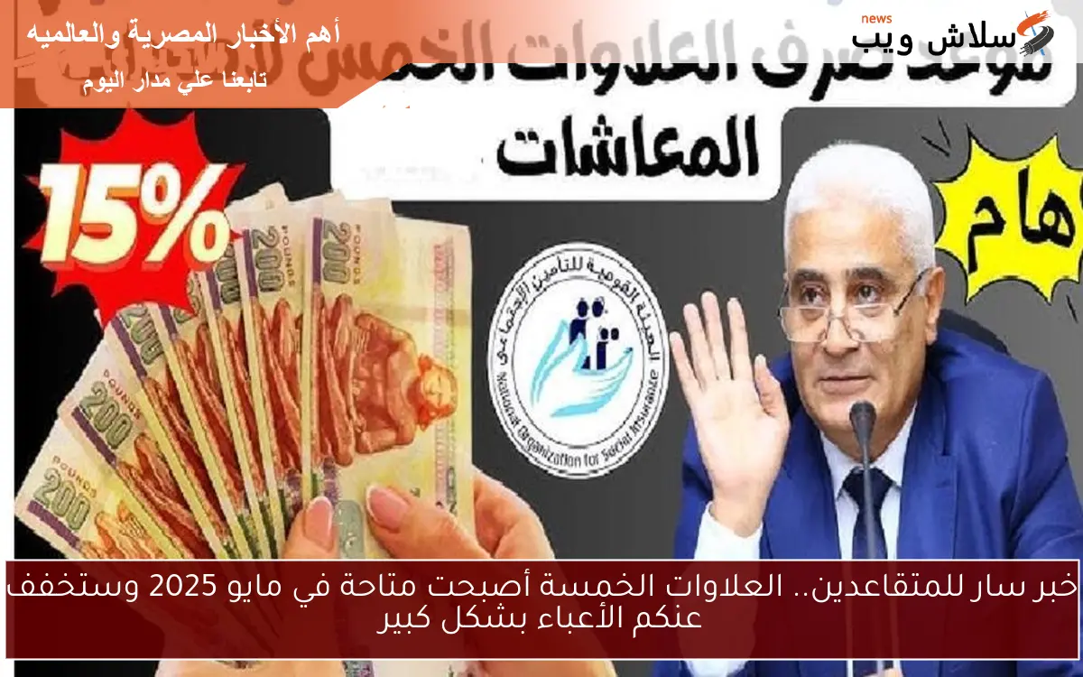 خبر سار للمتقاعدين.. العلاوات الخمسة أصبحت متاحة في مايو 2025 وستخفف عنكم الأعباء بشكل كبير