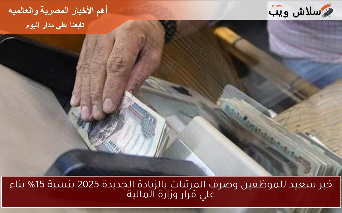خبر سعيد للموظفين وصرف المرتبات بالزيادة الجديدة 2025 بنسبة 15% بناء علي قرار وزارة المالية 2 خبر سعيد للموظفين وصرف المرتبات بالزيادة الجديدة 2025 بنسبة 15% بناء علي قرار وزارة المالية