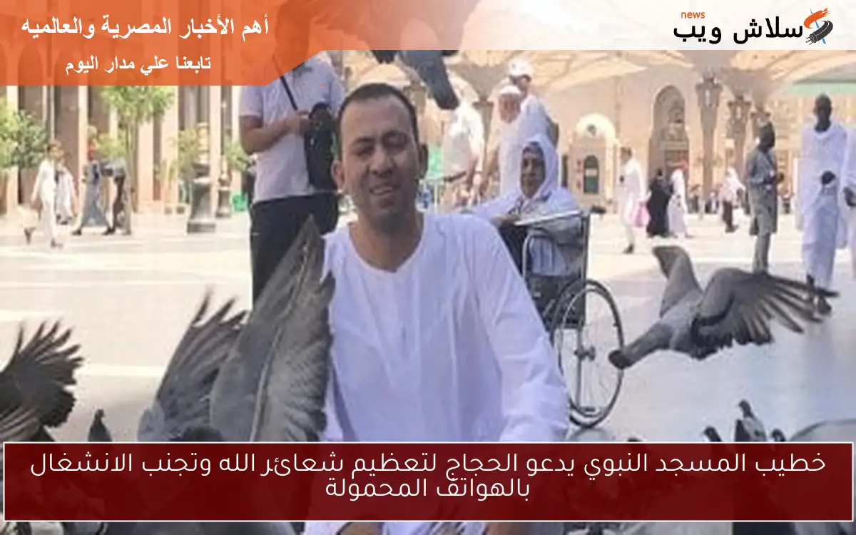 خطيب المسجد النبوي يدعو الحجاج لتعظيم شعائر الله وتجنب الانشغال بالهواتف المحمولة