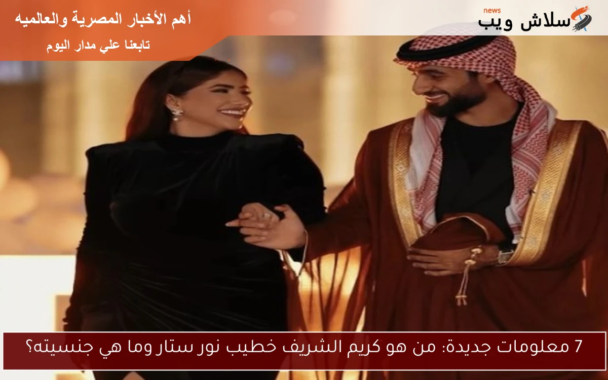 7 معلومات جديدة: من هو كريم الشريف خطيب نور ستار وما هي جنسيته؟ 2 7 معلومات جديدة: من هو كريم الشريف خطيب نور ستار وما هي جنسيته؟