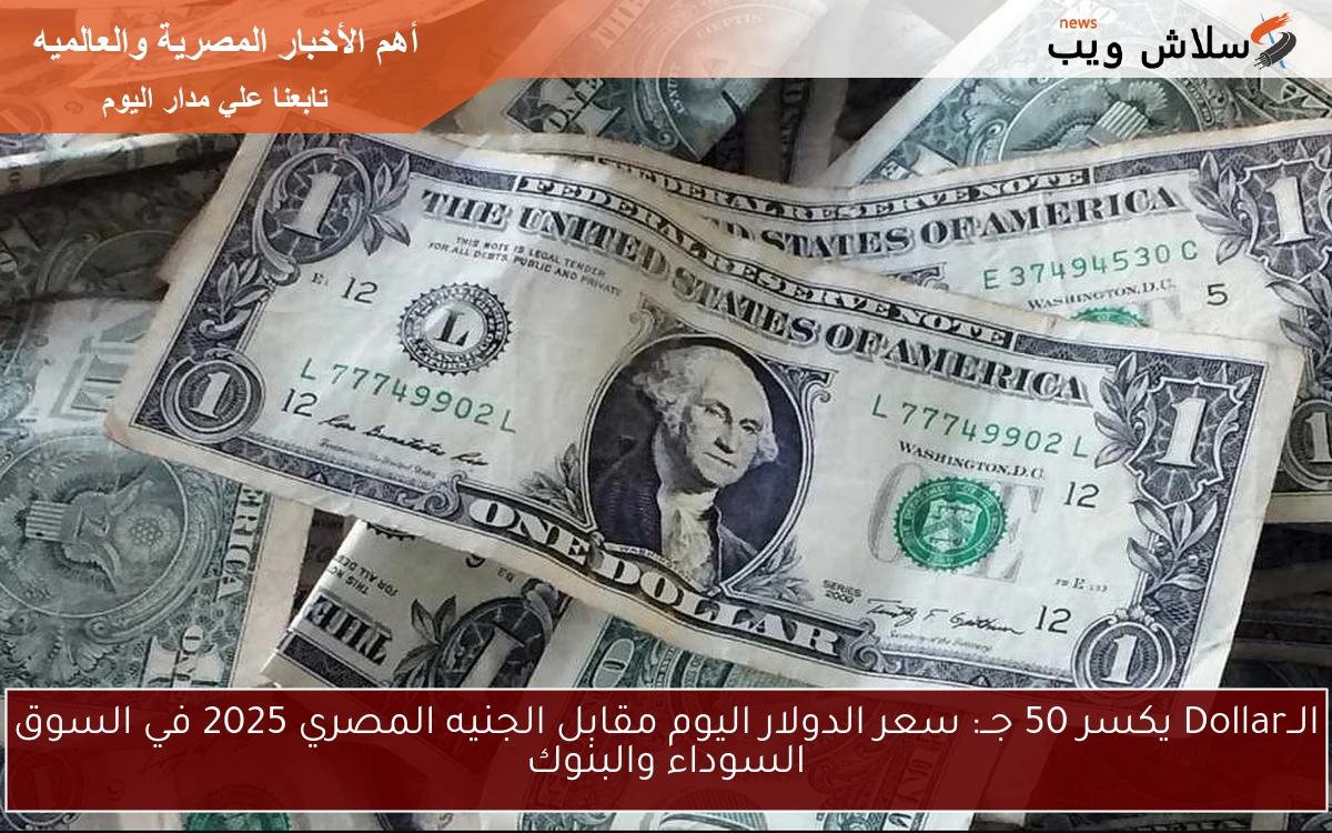زمن الغلا انتهي: سعر الدولار اليوم مقابل الجنيه المصري الجمعة 2025 في السوق السوداء والبنوك