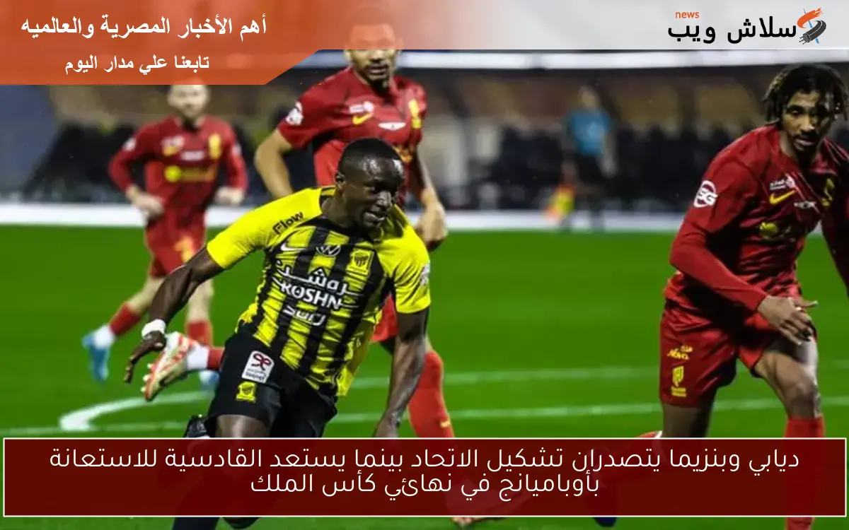 ديابي وبنزيما يتصدران تشكيل الاتحاد بينما يستعد القادسية للاستعانة بأوباميانج في نهائي كأس الملك 2 ديابي وبنزيما يتصدران تشكيل الاتحاد بينما يستعد القادسية للاستعانة بأوباميانج في نهائي كأس الملك