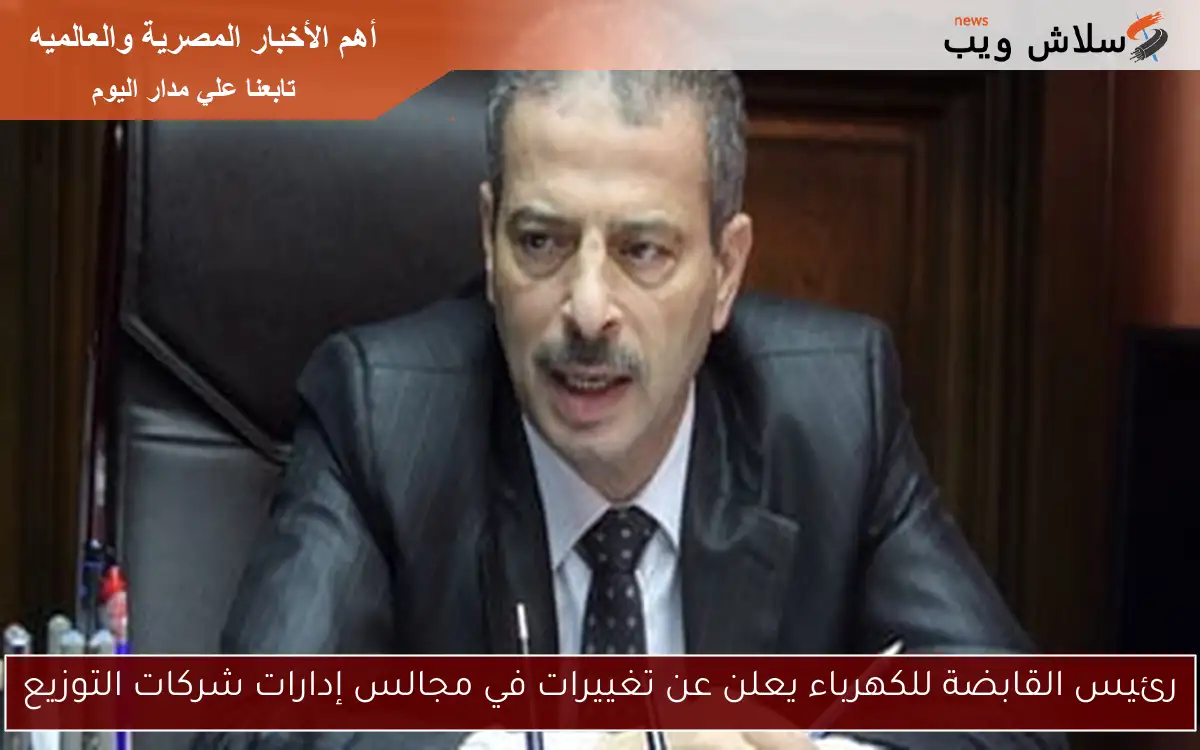 رئيس القابضة للكهرباء يعلن عن تغييرات في مجالس إدارات شركات التوزيع 2 رئيس القابضة للكهرباء يعلن عن تغييرات في مجالس إدارات شركات التوزيع