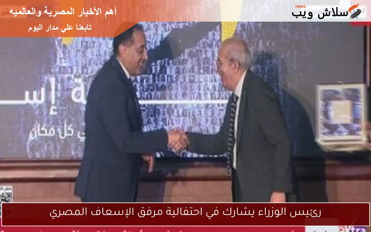 رئيس الوزراء يشارك في احتفالية مرفق الإسعاف المصري