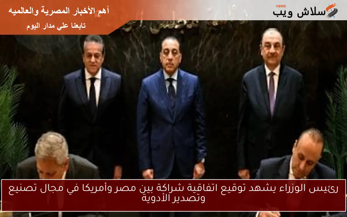 رئيس الوزراء يشهد توقيع اتفاقية شراكة بين مصر وأمريكا في مجال تصنيع وتصدير الأدوية