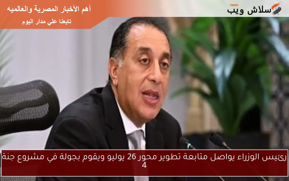 رئيس الوزراء يواصل متابعة تطوير محور 26 يوليو ويقوم بجولة في مشروع جنة 4