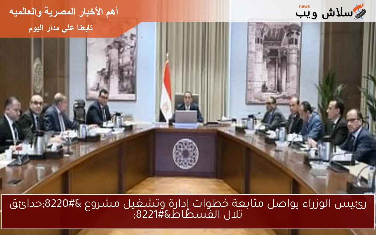 رئيس الوزراء يواصل متابعة خطوات إدارة وتشغيل مشروع "حدائق تلال الفسطاط" 2 رئيس الوزراء يواصل متابعة خطوات إدارة وتشغيل مشروع “حدائق تلال الفسطاط”