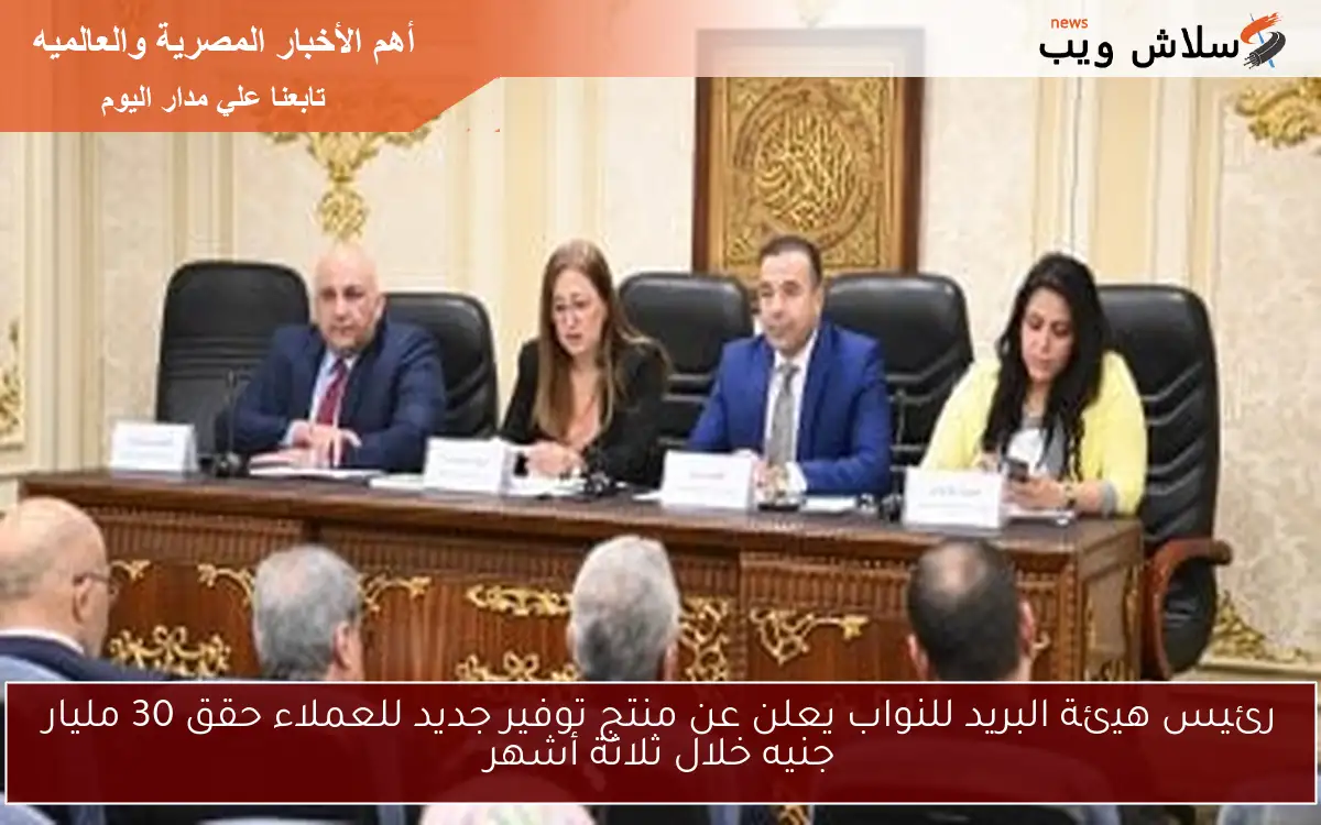رئيس هيئة البريد للنواب يعلن عن منتج توفير جديد للعملاء حقق 30 مليار جنيه خلال ثلاثة أشهر 2 رئيس هيئة البريد للنواب يعلن عن منتج توفير جديد للعملاء حقق 30 مليار جنيه خلال ثلاثة أشهر