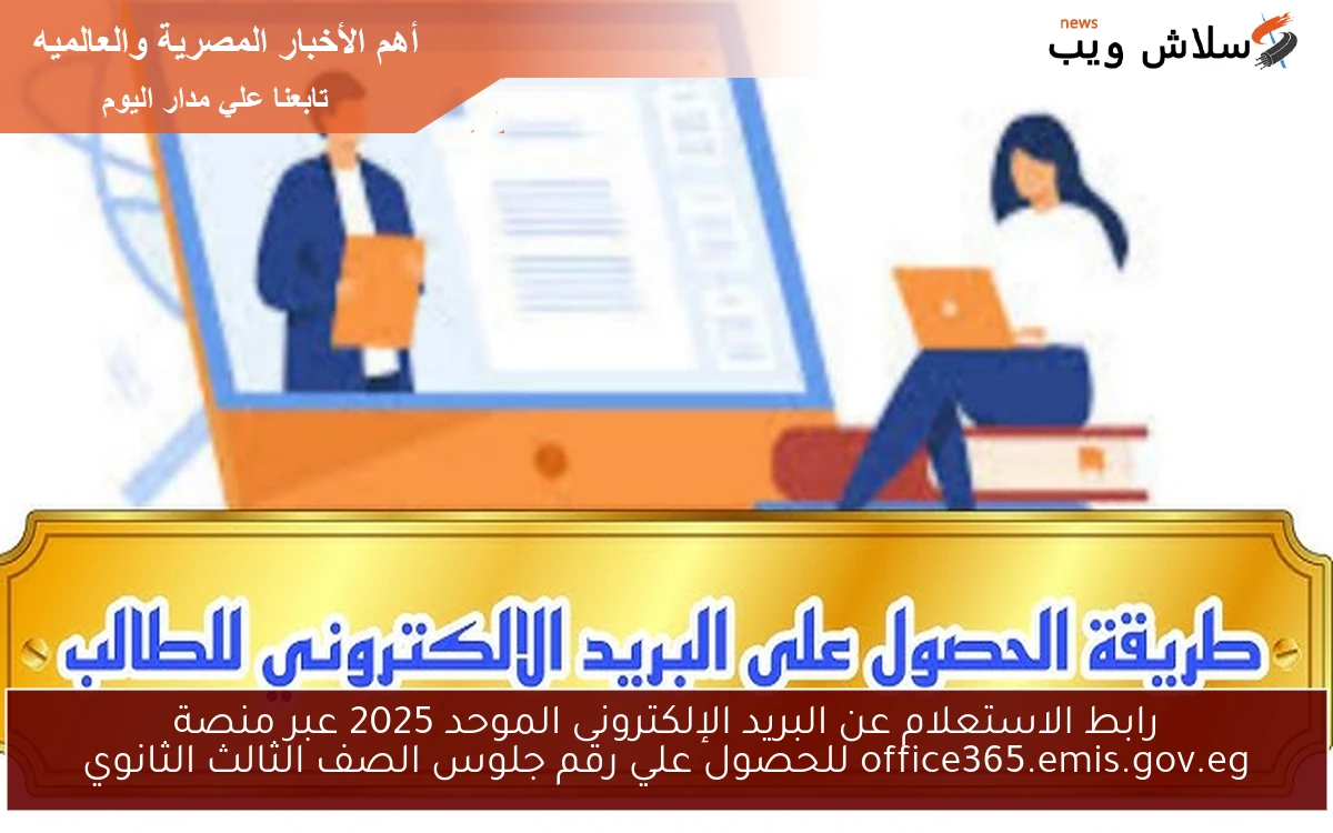 عاجل الأن .. رابط الاستعلام عن البريد الإلكترونى الموحد 2025 عبر منصة office365.emis.gov.eg للحصول علي رقم جلوس الصف الثالث الثانوي
