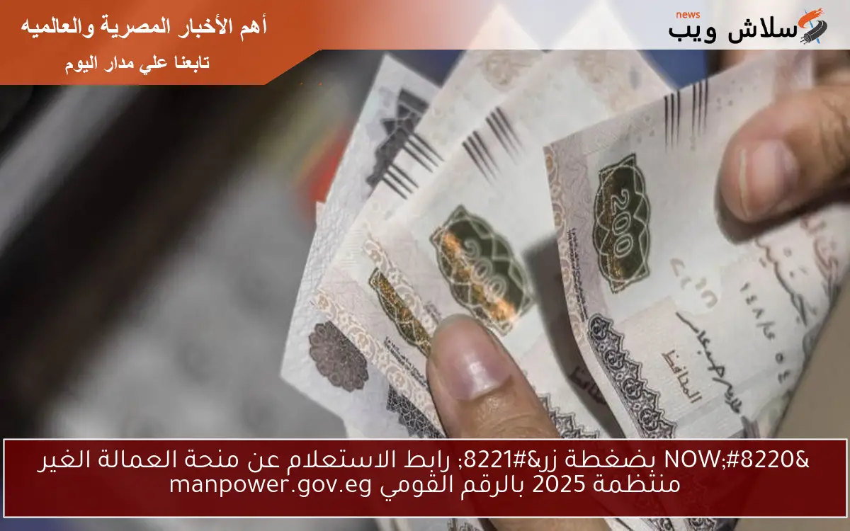 “NOW بضغطة زر واحدة” خطوات ورابط الاستعلام عن منحة العمالة الغير منتظمة 2025 بالرقم القومي manpower.gov.eg