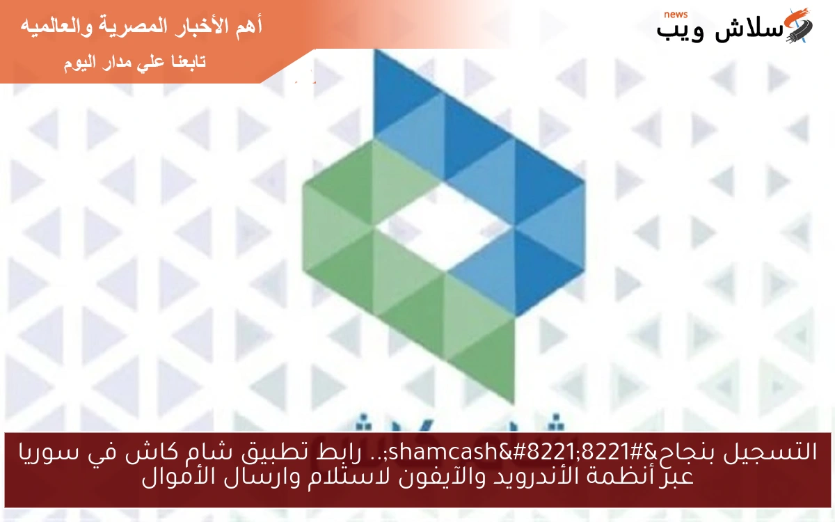 التسجيل بنجاح”shamcash”.. رابط تطبيق شام كاش في سوريا عبر أنظمة الأندرويد والآيفون لاستلام وارسال الأموال