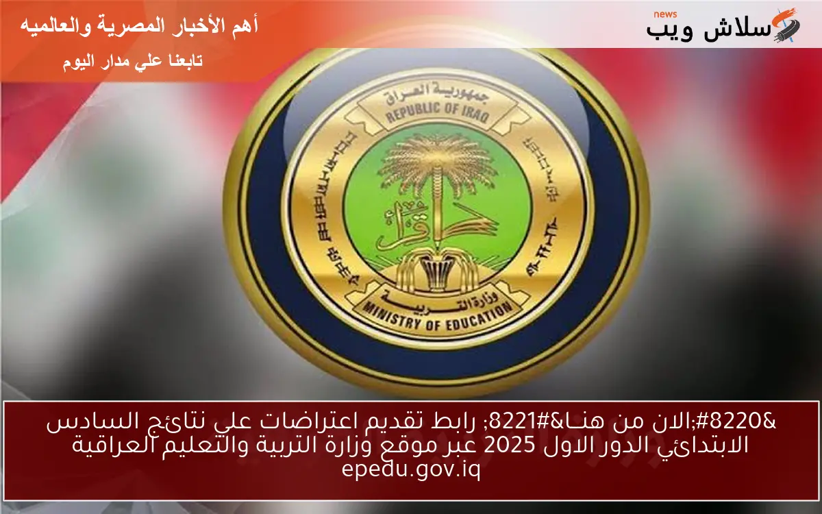 "الان من هنـــا" رابط تقديم اعتراضات علي نتائج السادس الابتدائي الدور الاول 2025 عبر موقع وزارة التربية والتعليم العراقية epedu.gov.iq 2 “الان من هنـــا” رابط تقديم اعتراضات علي نتائج السادس الابتدائي الدور الاول 2025 عبر موقع وزارة التربية والتعليم العراقية epedu.gov.iq