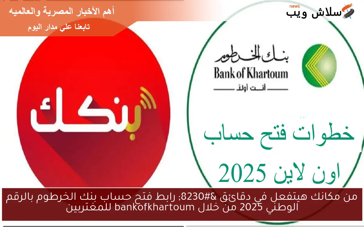 من مكانك هيتفعل في دقائق … رابط فتح حساب بنك الخرطوم بالرقم الوطني 2025 من خلال bankofkhartoum للمغتربين