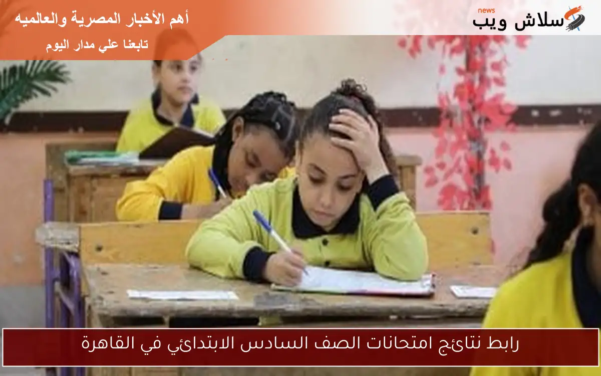 رابط نتائج امتحانات الصف السادس الابتدائي في القاهرة