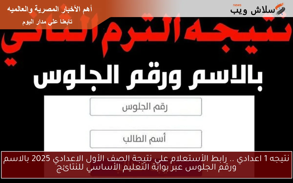 بوابة التعليم الاساسي نتيجه 1 اعدادي .. رابط الأستعلام علي نتيجة الصف الأول الاعدادي 2025 بالاسم ورقم الجلوس natigatk الأن