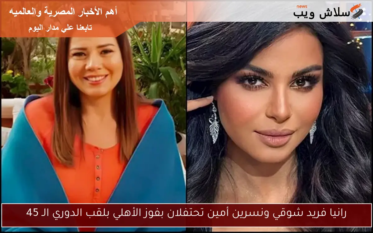رانيا فريد شوقي ونسرين أمين تحتفلان بفوز الأهلي بلقب الدوري الـ 45
