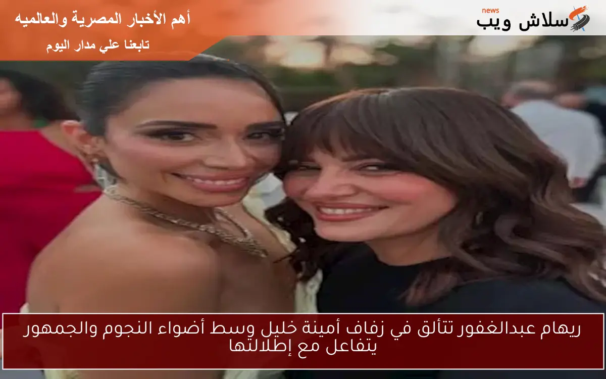 ريهام عبدالغفور تتألق في زفاف أمينة خليل وسط أضواء النجوم والجمهور يتفاعل مع إطلالتها 2 ريهام عبدالغفور تتألق في زفاف أمينة خليل وسط أضواء النجوم والجمهور يتفاعل مع إطلالتها