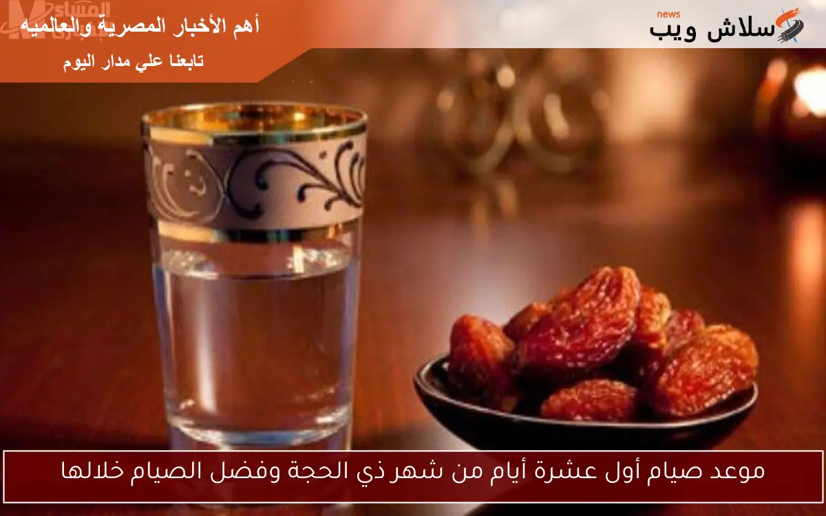 موعد صيام أول عشرة أيام من شهر ذي الحجة وفضل الصيام خلالها 2 موعد صيام أول عشرة أيام من شهر ذي الحجة وفضل الصيام خلالها