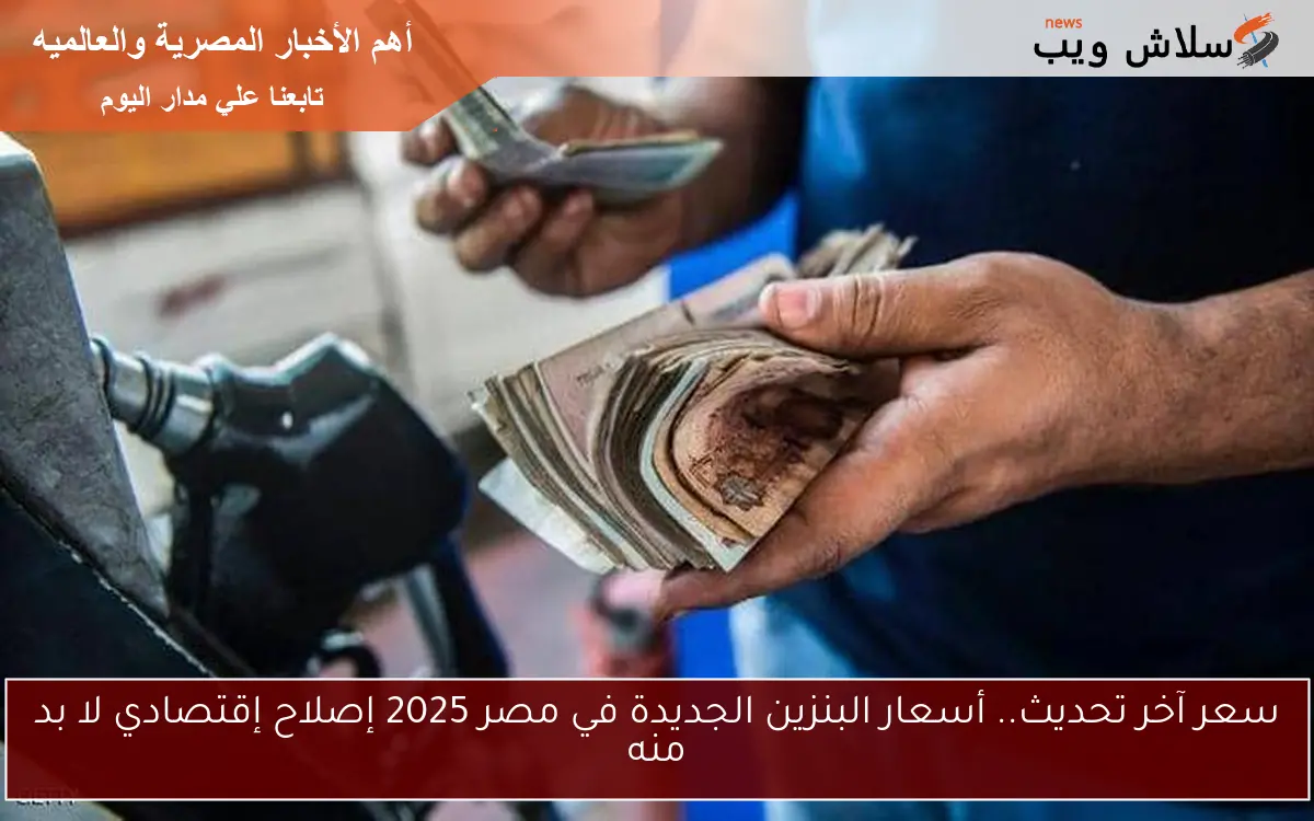 سعر آخر تحديث.. أسعار البنزين الجديدة في مصر 2025 إصلاح إقتصادي لا بد منه 2 سعر آخر تحديث.. أسعار البنزين الجديدة في مصر 2025 إصلاح إقتصادي لا بد منه
