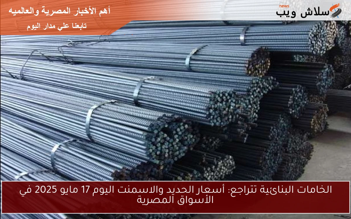 الخامات البنائية تتراجع: أسعار الحديد والاسمنت اليوم 17 مايو 2025 في الأسواق المصرية