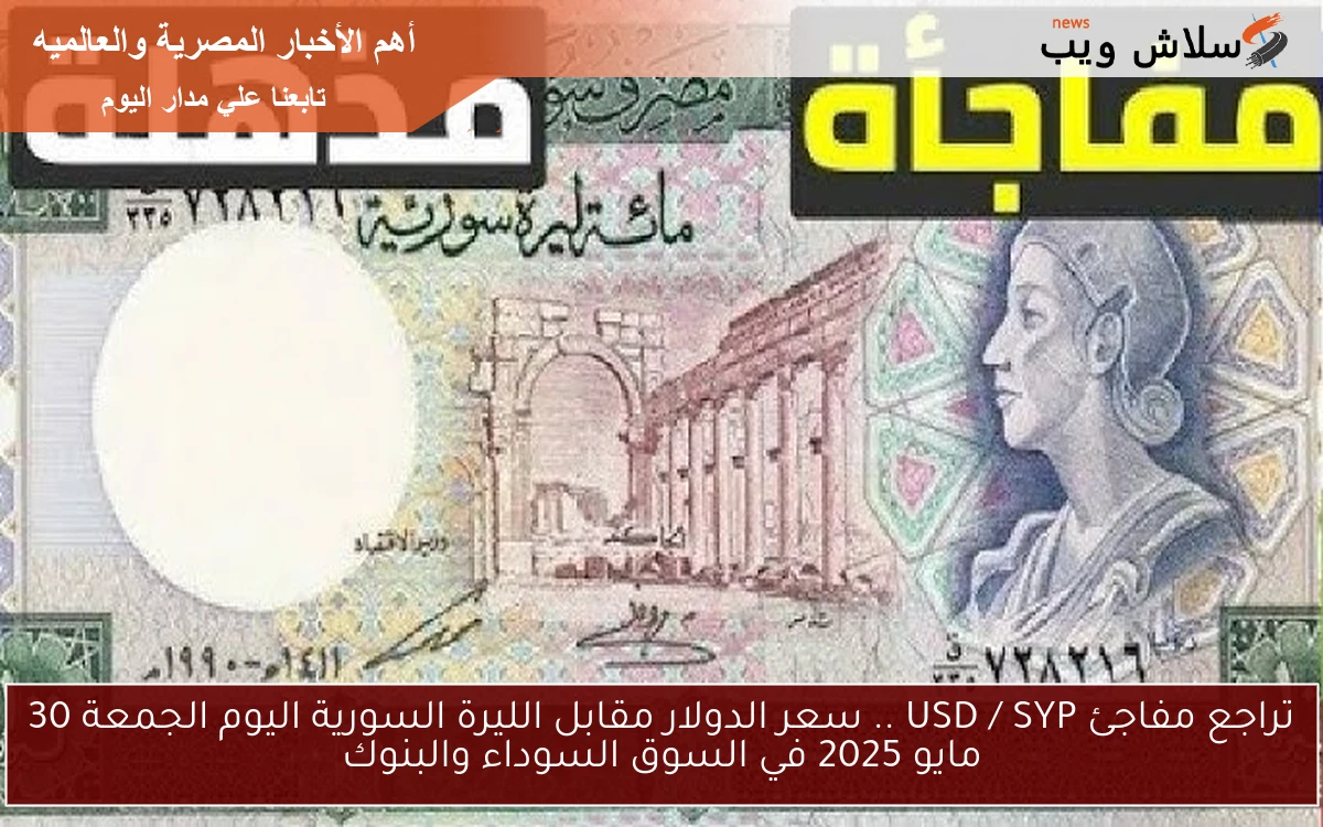 تراجع الأخضر USD / SYP .. سعر الدولار مقابل الليرة السورية اليوم الجمعة 30 مايو 2025 في السوق السوداء والبنوك