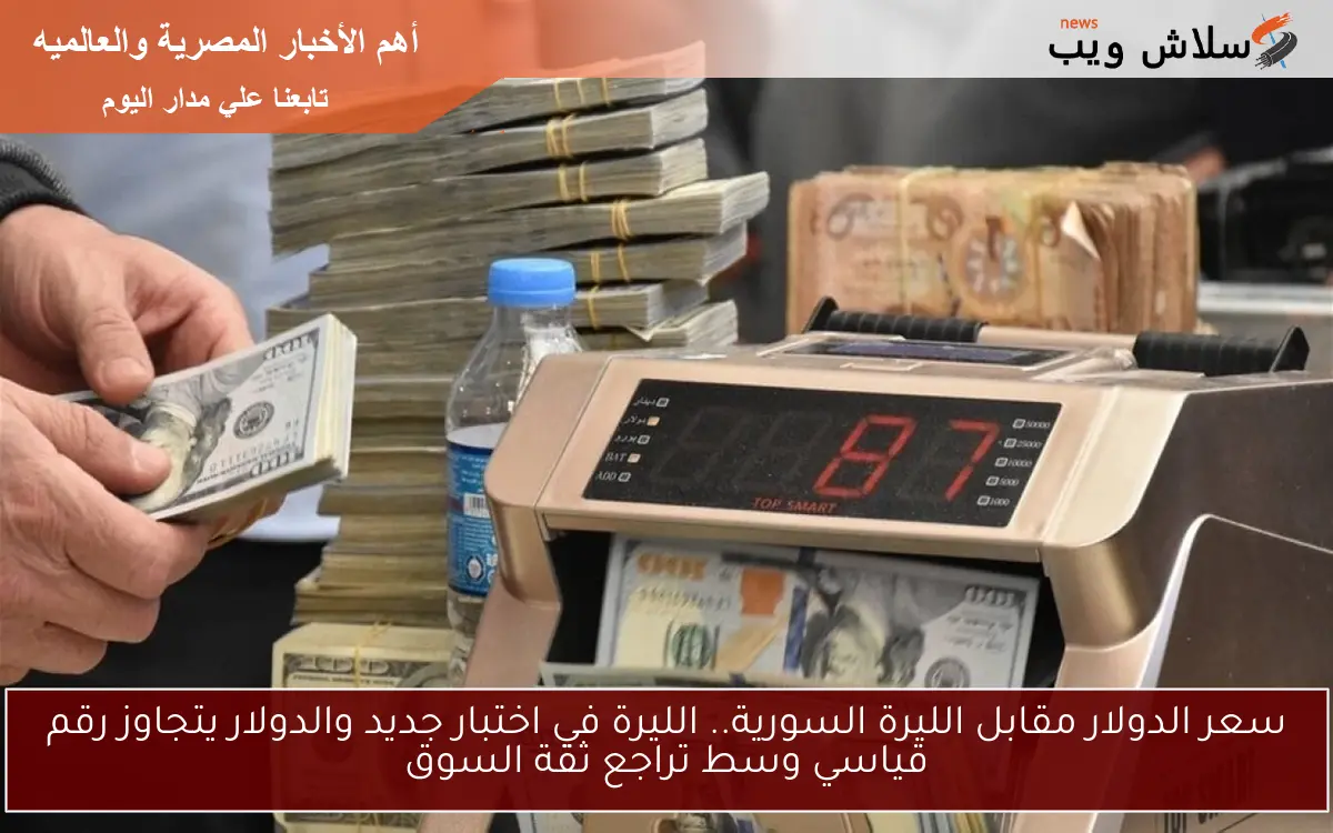 سعر الدولار مقابل الليرة السورية.. الليرة في اختبار جديد والدولار يتجاوز رقم قياسي وسط تراجع ثقة السوق