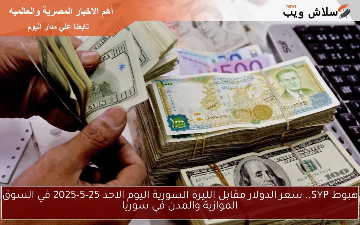 هبوط SYP.. سعر الدولار مقابل الليرة السورية اليوم الاحد 25-5-2025 dollar في المدن في سوريا