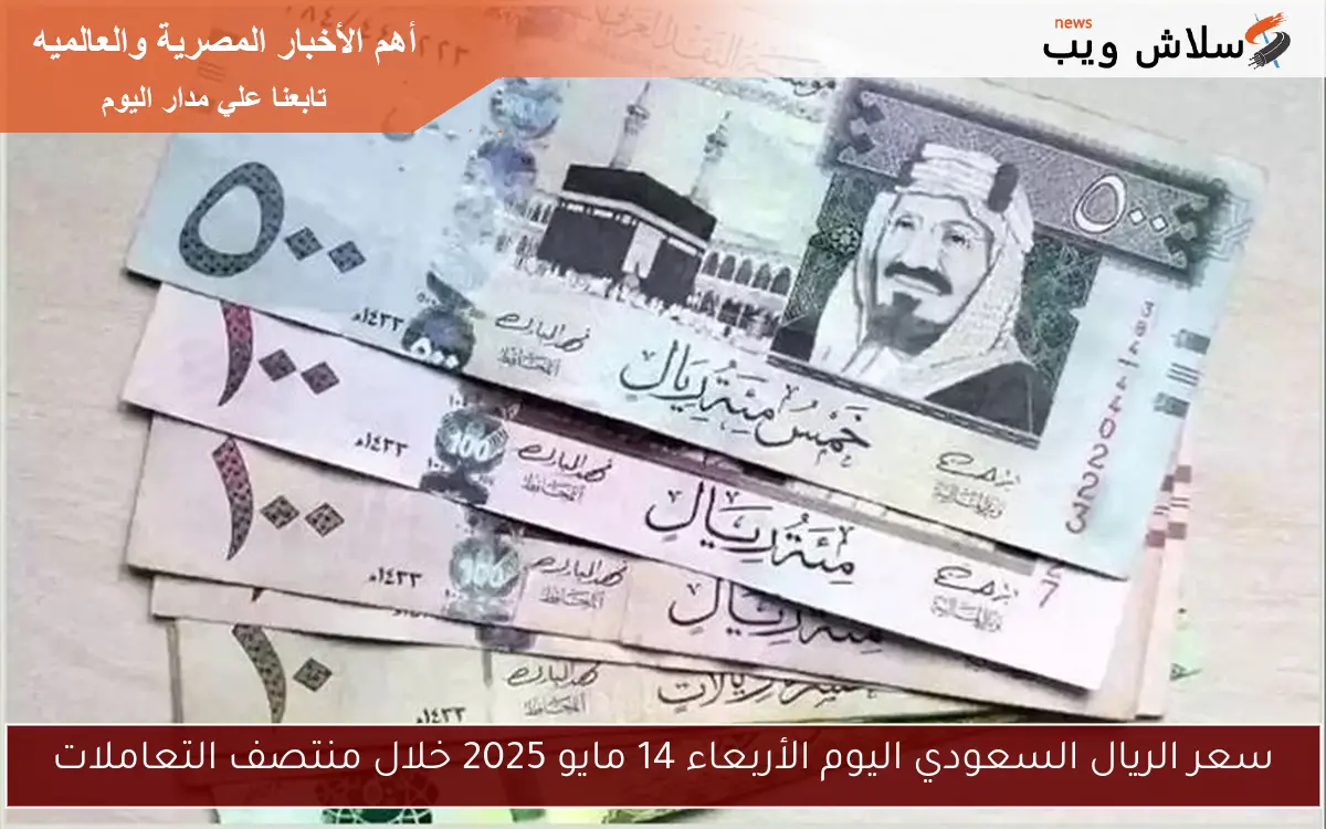 سعر الريال السعودي اليوم الأربعاء 14 مايو 2025 خلال منتصف التعاملات 2 سعر الريال السعودي اليوم الأربعاء 14 مايو 2025 خلال منتصف التعاملات