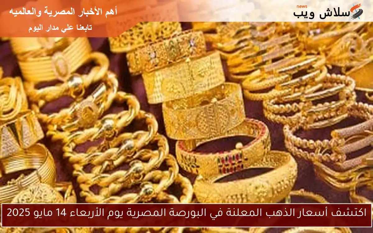 اكتشف أسعار الذهب المعلنة في البورصة المصرية يوم الأربعاء 14 مايو 2025 2 اكتشف أسعار الذهب المعلنة في البورصة المصرية يوم الأربعاء 14 مايو 2025