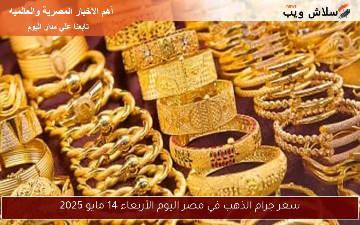 سعر جرام الذهب في مصر اليوم الأربعاء 14 مايو 2025 2 سعر جرام الذهب في مصر اليوم الأربعاء 14 مايو 2025