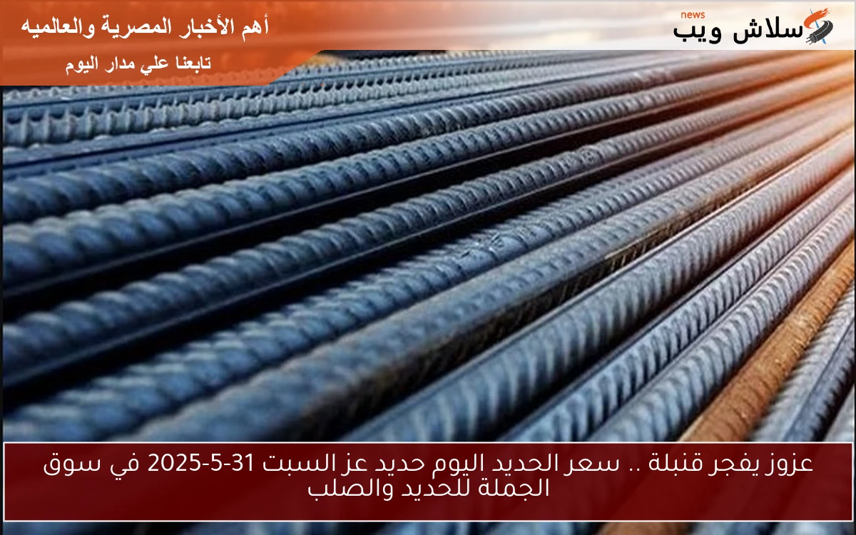 عزوز يفجر قنبلة .. سعر الحديد اليوم حديد عز السبت 31-5-2025 في سوق الجملة للحديد والصلب 2 عزوز يفجر قنبلة .. سعر الحديد اليوم حديد عز السبت 31-5-2025 في سوق الجملة للحديد والصلب