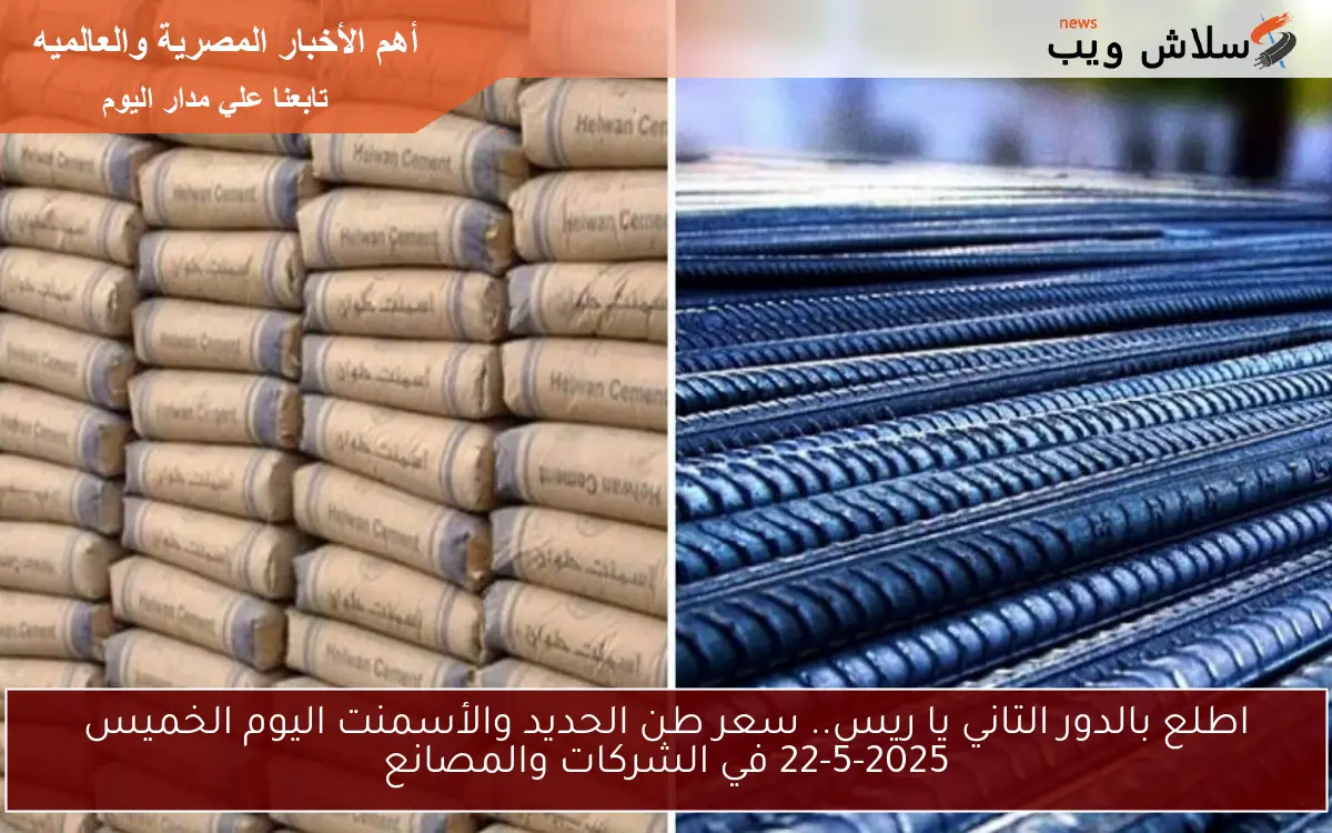 اطلع بالدور التاني يا ريس.. سعر طن الحديد والأسمنت اليوم الخميس 22-5-2025 في الشركات والمصانع