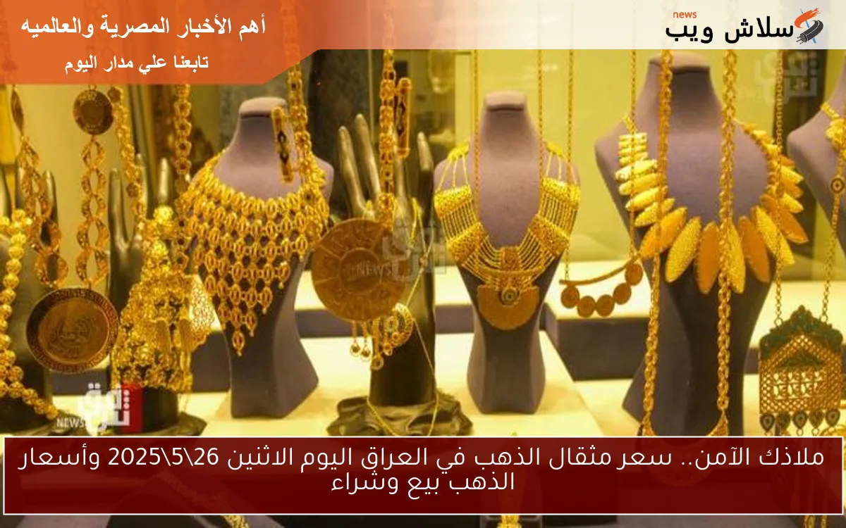 ملاذك الآمن.. سعر مثقال الذهب في العراق اليوم الاثنين 2652025 وأسعار الذهب بيع وشراء الآن 2 ملاذك الآمن.. سعر مثقال الذهب في العراق اليوم الاثنين 26\5\2025 وأسعار الذهب بيع وشراء الآن