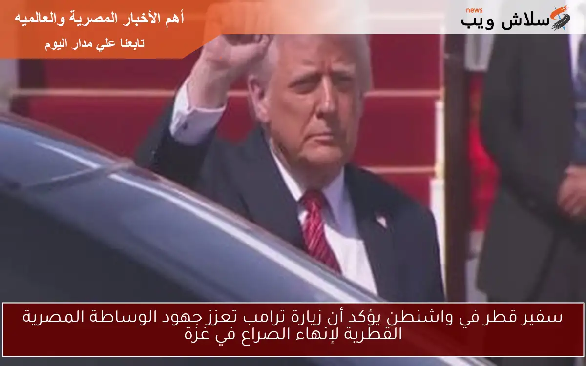 سفير قطر في واشنطن يؤكد أن زيارة ترامب تعزز جهود الوساطة المصرية القطرية لإنهاء الصراع في غزة 2 سفير قطر في واشنطن يؤكد أن زيارة ترامب تعزز جهود الوساطة المصرية القطرية لإنهاء الصراع في غزة