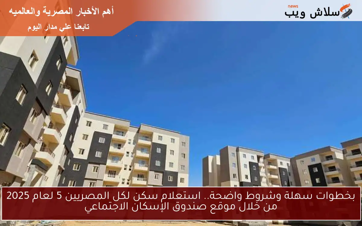 بخطوات سهلة وشروط واضحة.. استعلام سكن لكل المصريين 5 لعام 2025 من خلال موقع صندوق الإسكان الاجتماعي