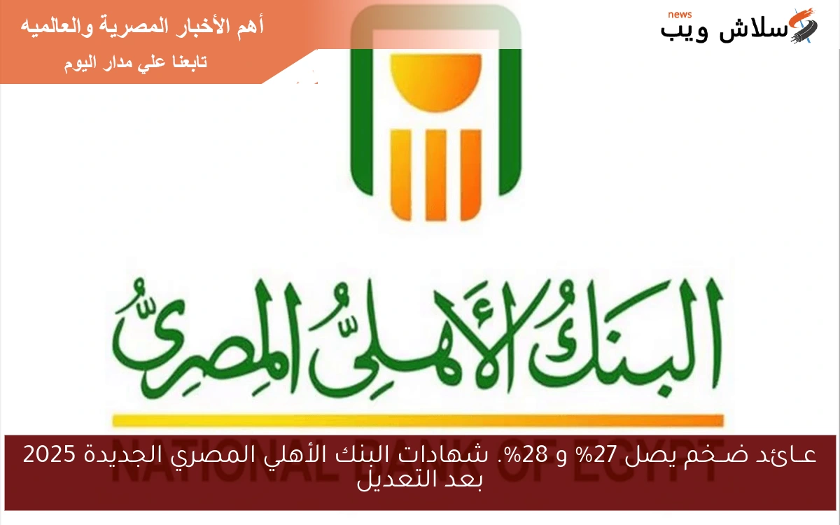 عــائد ضــخم يصل 27% و 28%. شهادات البنك الأهلي المصري الجديدة 2025 بعد التعديل