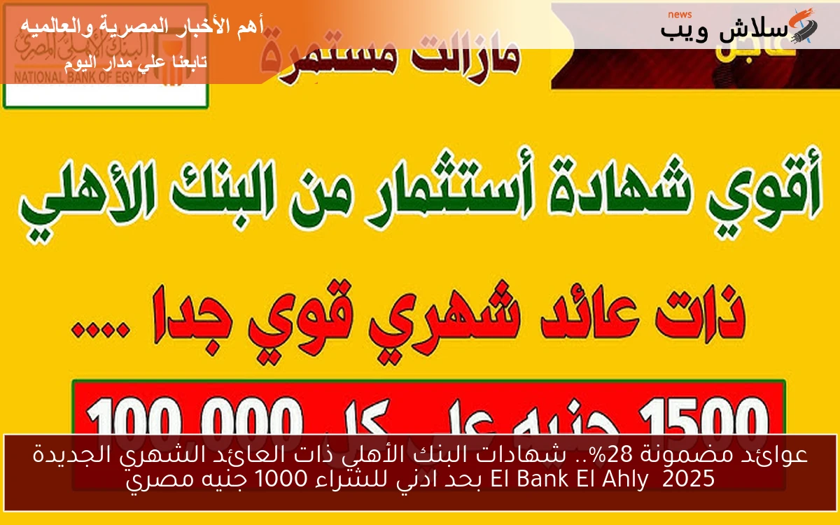عوائد مضمونة 28%.. شهادات البنك الأهلي ذات العائد الشهري الجديدة 2025 El Bank El Ahly بحد ادني للشراء 1000 جنيه مصري
