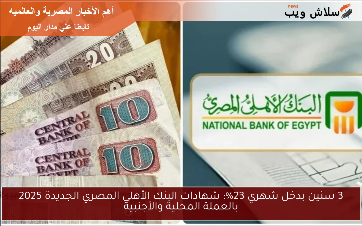 3 سنين بدخل شهري 23%: شهادات البنك الأهلي المصري الجديدة 2025 بالعملة المحلية والأجنبية 2 3 سنين بدخل شهري 23%: شهادات البنك الأهلي المصري الجديدة 2025 بالعملة المحلية والأجنبية