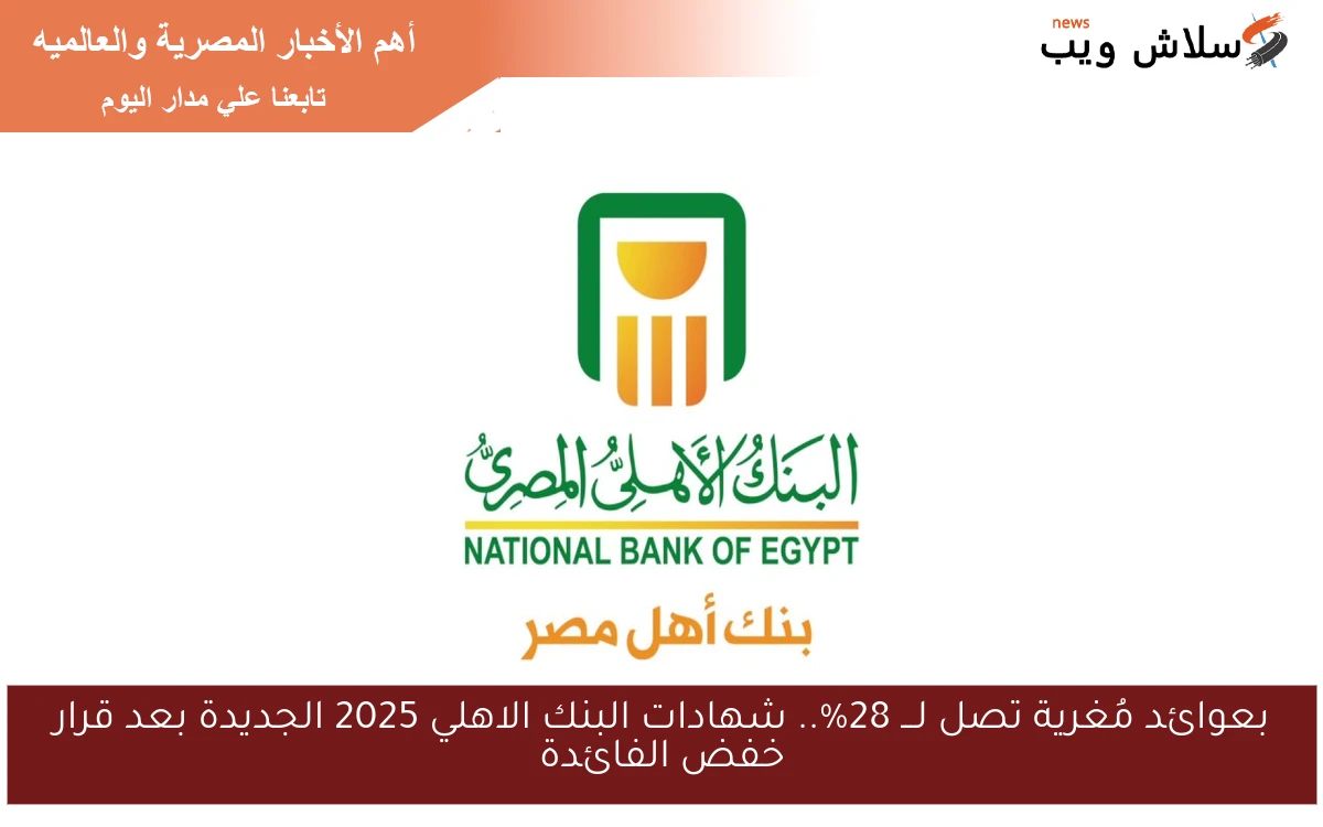 بعوائد مُغرية تصل لـــ 28%.. شهادات البنك الاهلي 2025 الجديدة بعد قرار خفض الفائدة