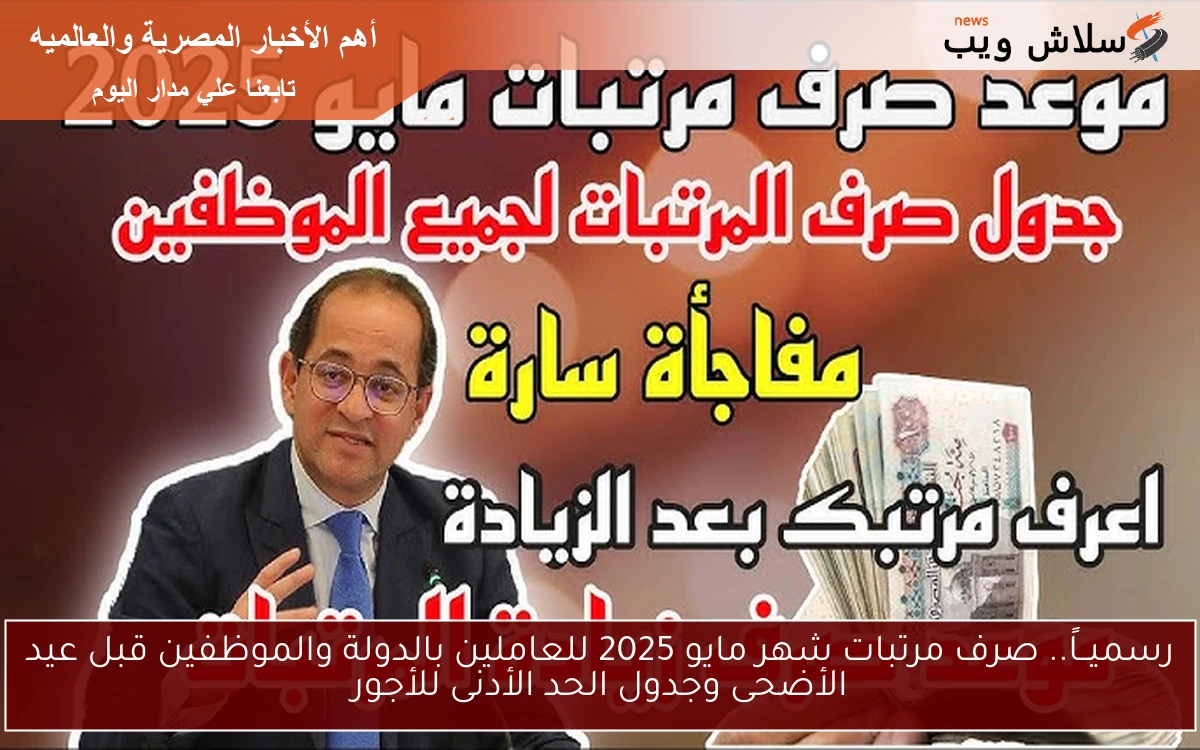 رسميــاً.. صرف مرتبات شهر مايو 2025 للعاملين بالدولة والموظفين قبل عيد الأضحى وجدول الحد الأدنى للأجور