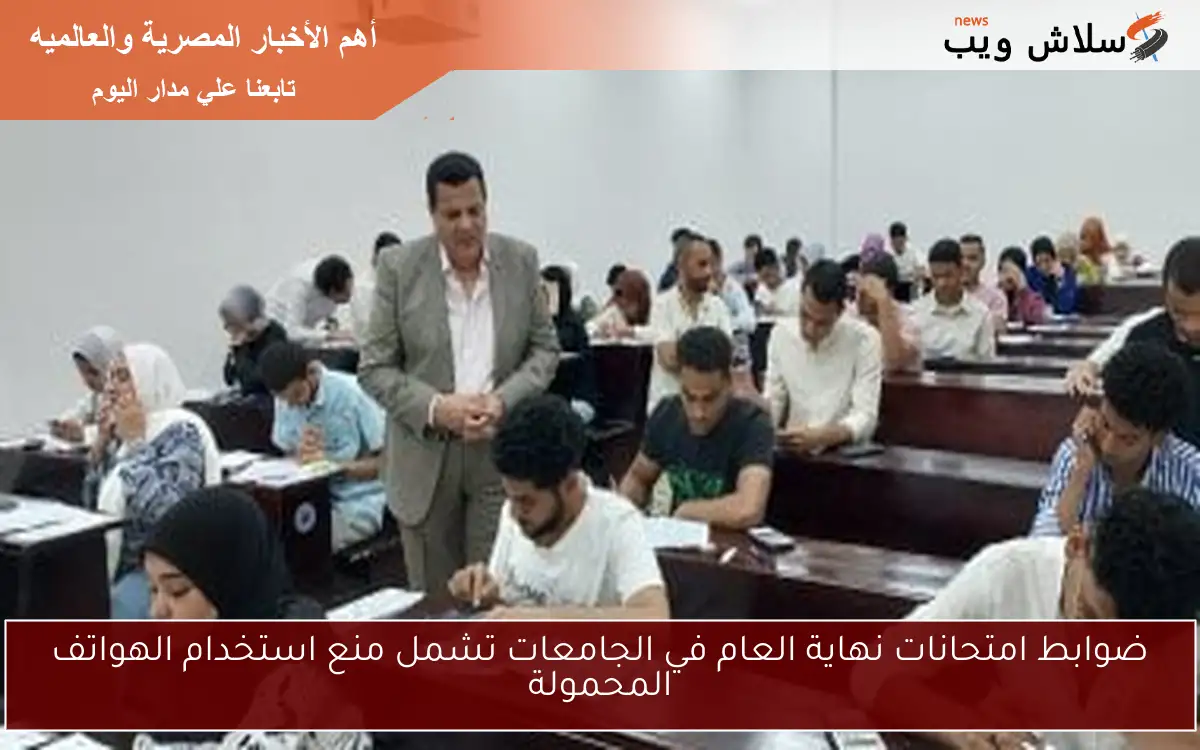 ضوابط امتحانات نهاية العام في الجامعات تشمل منع استخدام الهواتف المحمولة