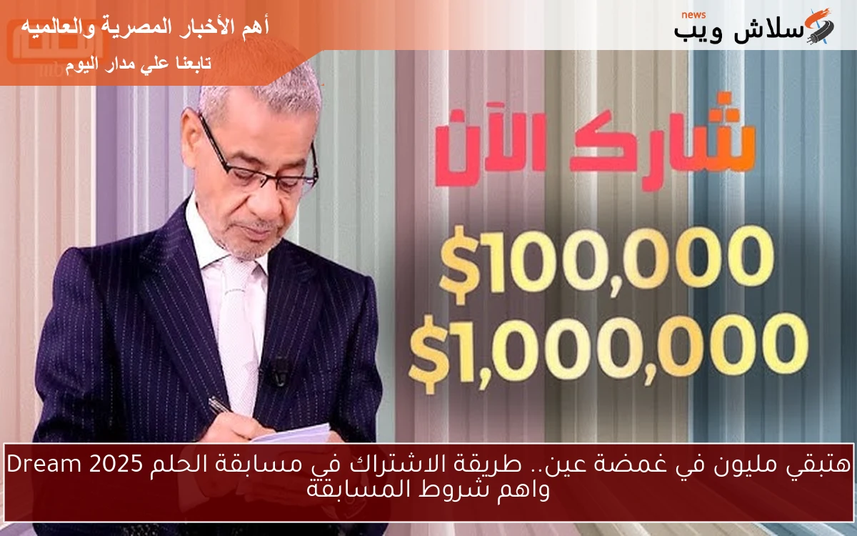 هتبقي مليون في غمضة عين.. طريقة الاشتراك في مسابقة الحلم 2025 Dream واهم شروط المسابقة