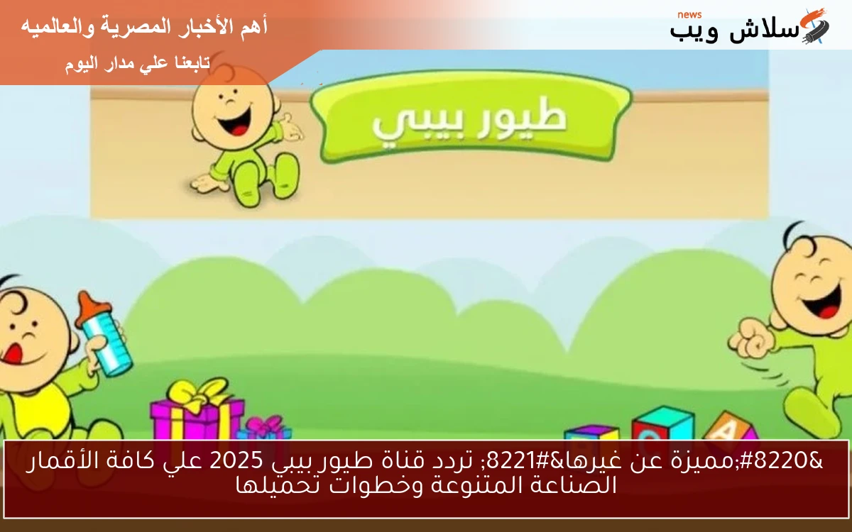 "مميزة عن غيرها" تردد قناة طيور بيبي 2025 علي كافة الأقمار الصناعة المتنوعة وخطوات تحميلها 2 “مميزة عن غيرها” تردد قناة طيور بيبي 2025 علي كافة الأقمار الصناعة المتنوعة وخطوات تحميلها